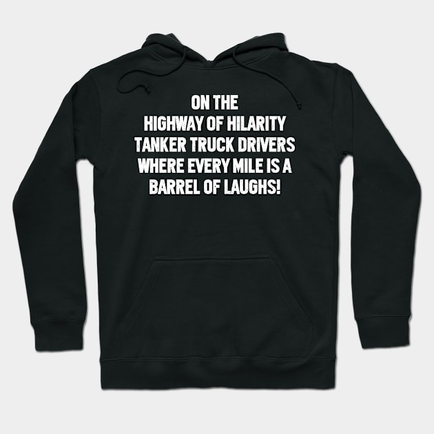 Tanker Truck Drivers Where Every Mile is a Barrel of Laughs! Hoodie by trendynoize